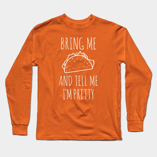 It's all about the food: Bring me tacos and tell me I'm pretty (white text) Long Sleeve T-Shirt by Ofeefee